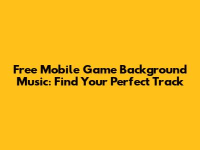 Free Mobile Game Background Music: Find Your Perfect Track