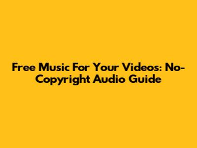 Free Music For Your Videos: No-Copyright Audio Guide