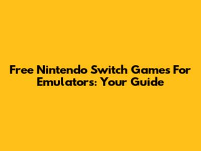 Free Nintendo Switch Games For Emulators: Your Guide