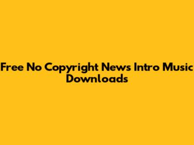 Free No Copyright News Intro Music Downloads