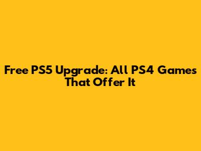 Free PS5 Upgrade: All PS4 Games That Offer It