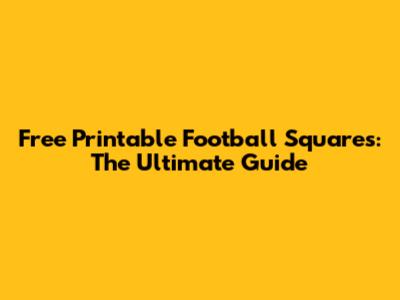 Free Printable Football Squares: The Ultimate Guide