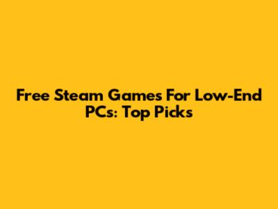 Free Steam Games For Low-End PCs: Top Picks