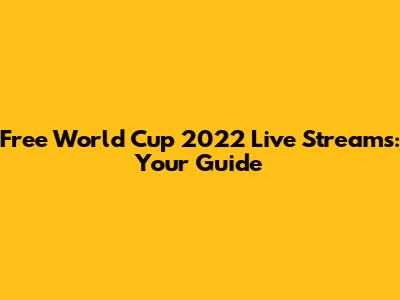 Free World Cup 2022 Live Streams: Your Guide