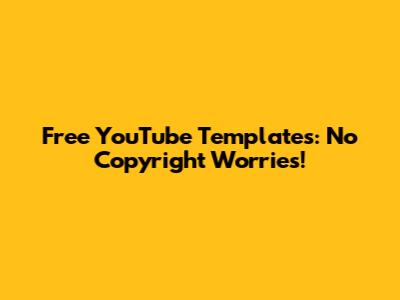 Free YouTube Templates: No Copyright Worries!