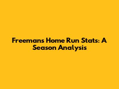 Freeman's Home Run Stats: A Season Analysis