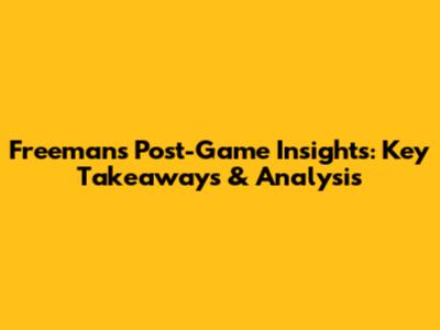 Freeman's Post-Game Insights: Key Takeaways & Analysis