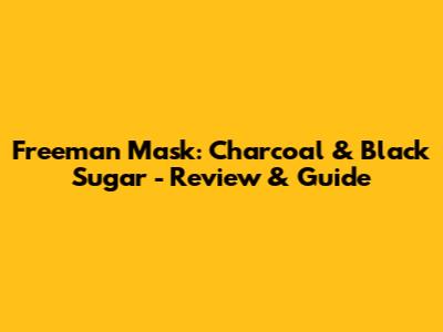 Freeman Mask: Charcoal & Black Sugar - Review & Guide