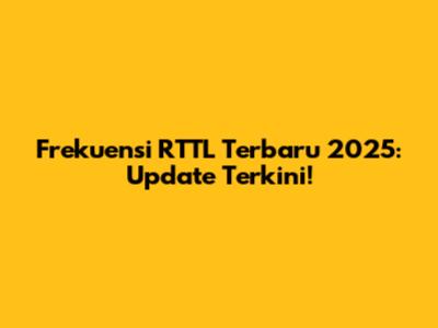Frekuensi RTTL Terbaru 2025: Update Terkini!