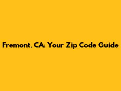 Fremont, CA: Your Zip Code Guide