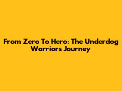 From Zero To Hero: The Underdog Warrior's Journey