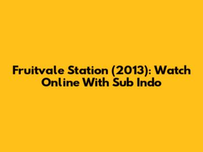 Fruitvale Station (2013): Watch Online With Sub Indo