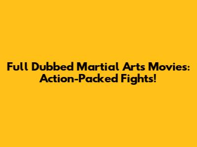 Full Dubbed Martial Arts Movies: Action-Packed Fights!