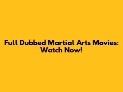 Full Dubbed Martial Arts Movies: Watch Now!