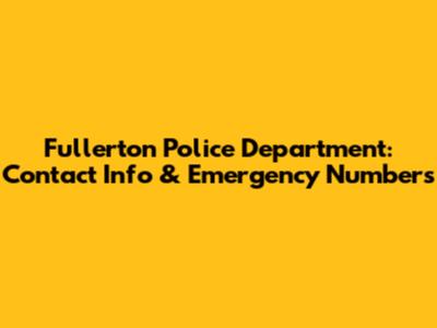 Fullerton Police Department: Contact Info & Emergency Numbers
