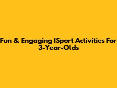 Fun & Engaging ISport Activities For 3-Year-Olds