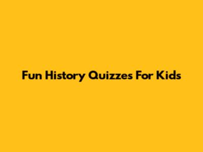 Fun History Quizzes For Kids