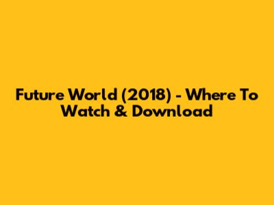 Future World (2018) - Where To Watch & Download