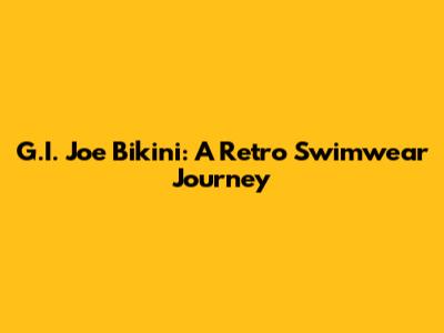 G.I. Joe Bikini: A Retro Swimwear Journey