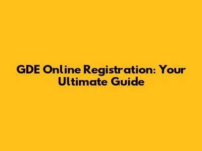 GDE Online Registration: Your Ultimate Guide
