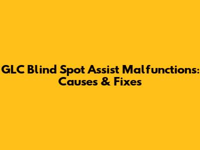 GLC Blind Spot Assist Malfunctions: Causes & Fixes