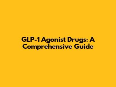 GLP-1 Agonist Drugs: A Comprehensive Guide