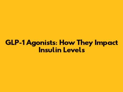 GLP-1 Agonists: How They Impact Insulin Levels
