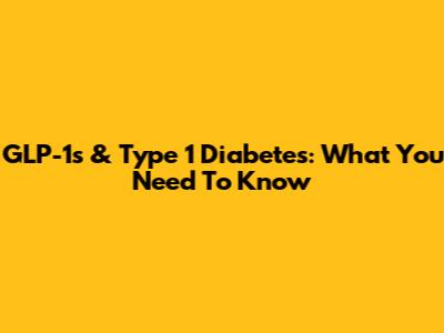 GLP-1s & Type 1 Diabetes: What You Need To Know