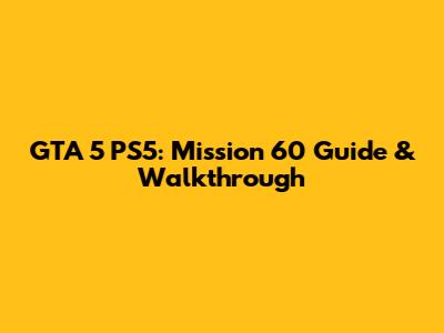 GTA 5 PS5: Mission 60 Guide & Walkthrough
