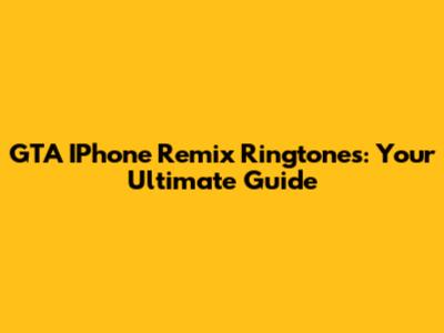 GTA IPhone Remix Ringtones: Your Ultimate Guide