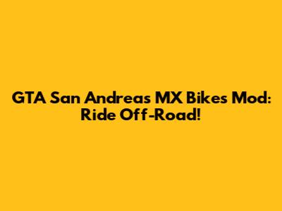 GTA San Andreas MX Bikes Mod: Ride Off-Road!