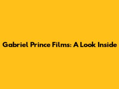 Gabriel Prince Films: A Look Inside