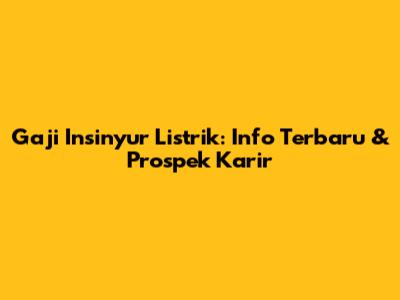 Gaji Insinyur Listrik: Info Terbaru & Prospek Karir