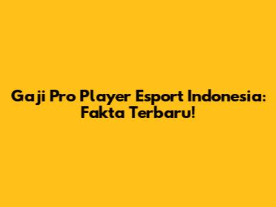 Gaji Pro Player Esport Indonesia: Fakta Terbaru!
