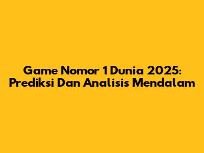 Game Nomor 1 Dunia 2025: Prediksi Dan Analisis Mendalam