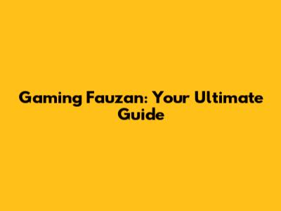 Gaming Fauzan: Your Ultimate Guide