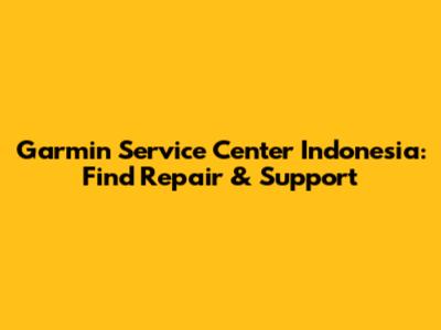 Garmin Service Center Indonesia: Find Repair & Support
