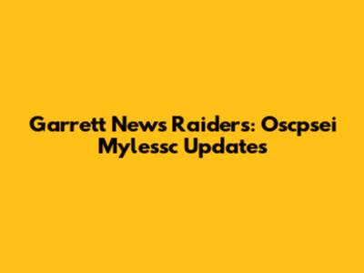 Garrett News Raiders: Oscpsei Mylessc Updates