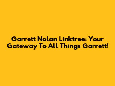 Garrett Nolan Linktree: Your Gateway To All Things Garrett!