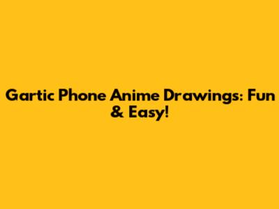 Gartic Phone Anime Drawings: Fun & Easy!