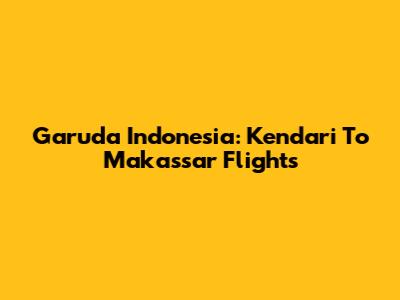 Garuda Indonesia: Kendari To Makassar Flights