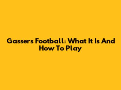 Gassers Football: What It Is And How To Play
