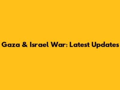 Gaza & Israel War: Latest Updates