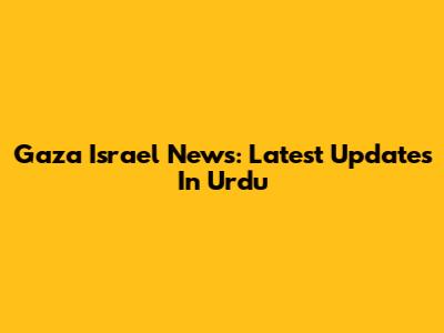 Gaza Israel News: Latest Updates In Urdu