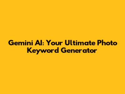 Gemini AI: Your Ultimate Photo Keyword Generator