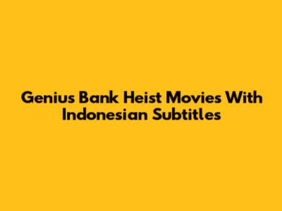 Genius Bank Heist Movies With Indonesian Subtitles