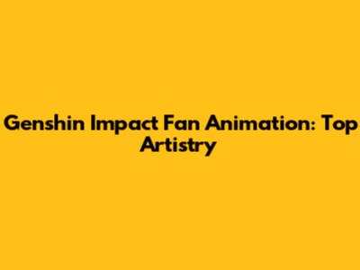 Genshin Impact Fan Animation: Top Artistry