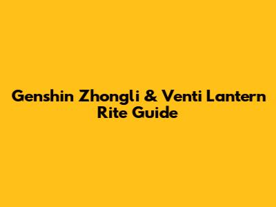 Genshin Zhongli & Venti Lantern Rite Guide