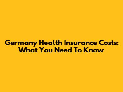 Germany Health Insurance Costs: What You Need To Know