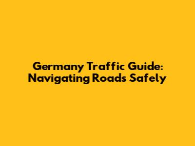 Germany Traffic Guide: Navigating Roads Safely